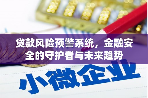 深州贷款风险预警系统，金融安全的守护者与未来趋势
