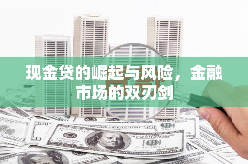 深州现金贷的崛起与风险，金融市场的双刃剑