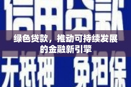 深州绿色贷款，推动可持续发展的金融新引擎