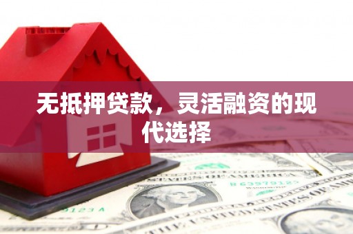 深州无抵押贷款，灵活融资的现代选择