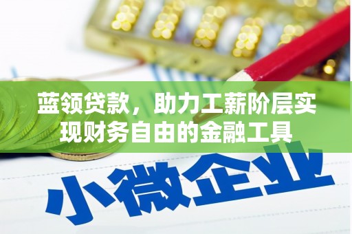 深州蓝领贷款，助力工薪阶层实现财务自由的金融工具