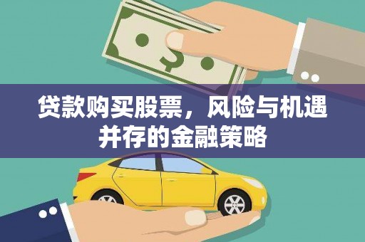 深州贷款购买股票，风险与机遇并存的金融策略