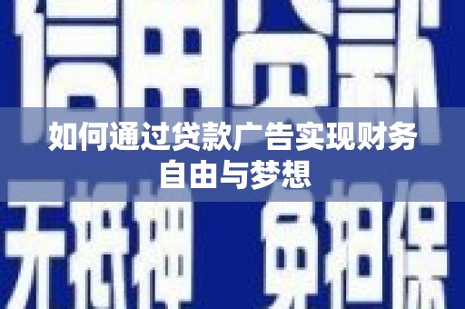 深州如何通过贷款广告实现财务自由与梦想
