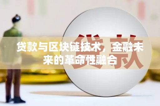 深州贷款与区块链技术，金融未来的革命性融合