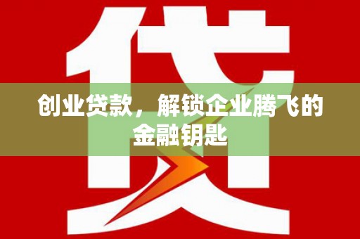 深州创业贷款，解锁企业腾飞的金融钥匙